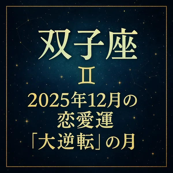 双子座｜2025年12月の恋愛運｜「大逆転」の月—双子座カラーの星空で高級感ある中央揃えのタイトルサムネイル（600×600）